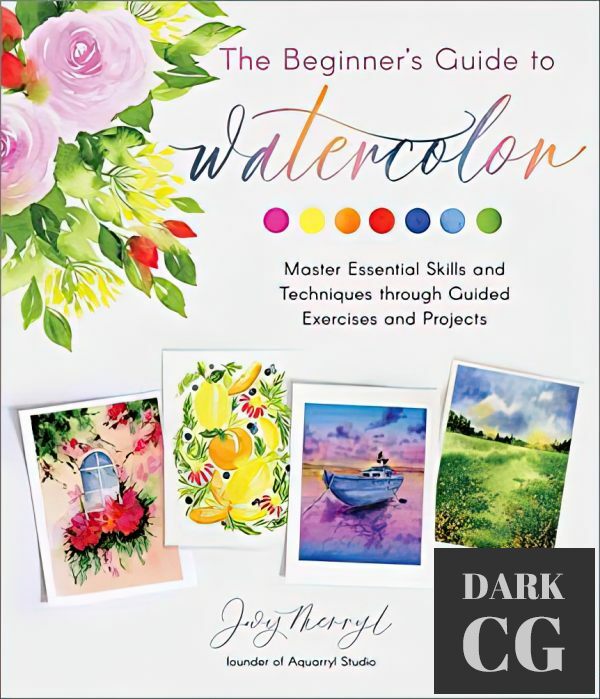 The Beginner's Guide to Watercolor – Master Essential Skills and Techniques through Guided Exercises and Projects (True EPUB)