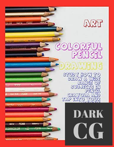 Colorful Pencil Drawing Study How To Draw A Wide Range Of Subjects In Pencil Crayola And Tap Into Your Artistic Process (EPUB)