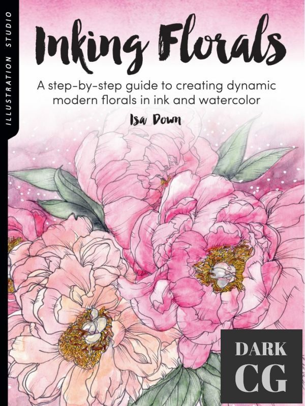 Illustration Studio – Inking Florals – A Step-by-step Guide to Creating Dynamic Modern Florals in Ink and Watercolor (True PDF)