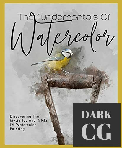 The Fundamentals Of Watercolor Discovering The Mysteries And Tricks Of Watercolor Painting (EPUB)