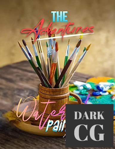 The Adventures Of Watercolor Painting And Its Styles (EPUB)