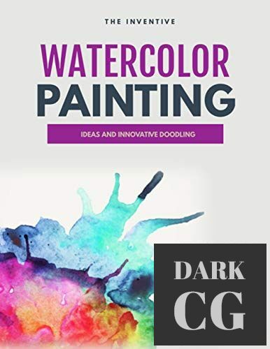 The Inventive Watercolor Painting – Ideas And Innovative Doodling And Water Color Concepts (EPUB)