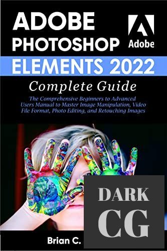 ADOBE PHOTOSHOP ELEMENTS 2022 COMPLETE GUIDE – The Comprehensive Beginners to Advanced Users (PDF, EPUB)