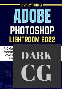 EVERYTHING ADOBE PHOTOSHOP LIGHTROOM 2022 – A-Z Mastery Guide for Exploring the Tools and Functionalities (PDF, EPUB)