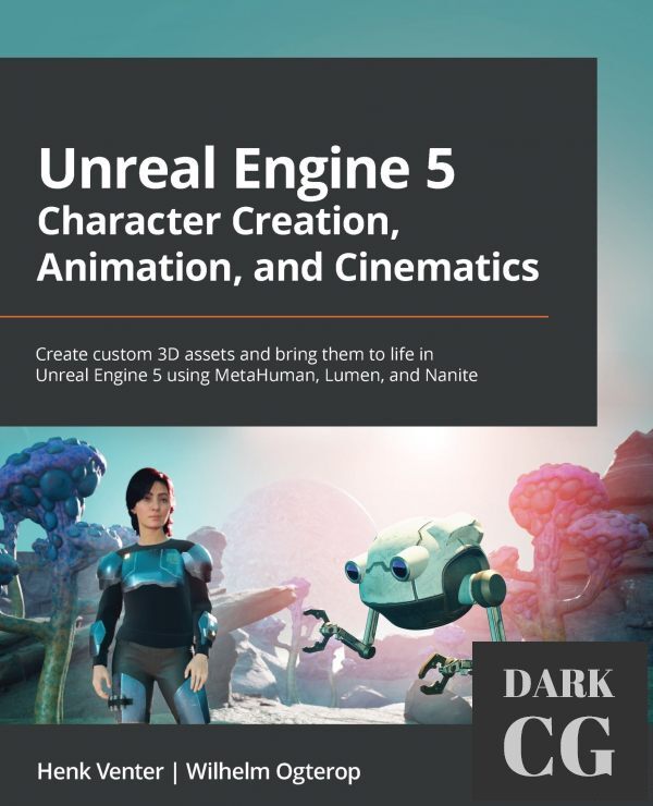 Unreal Engine 5 Character Creation, Animation, and Cinematics – Create custom 3D assets and bring them to life in Unreal Engine 5 (True PDF, EPUB)