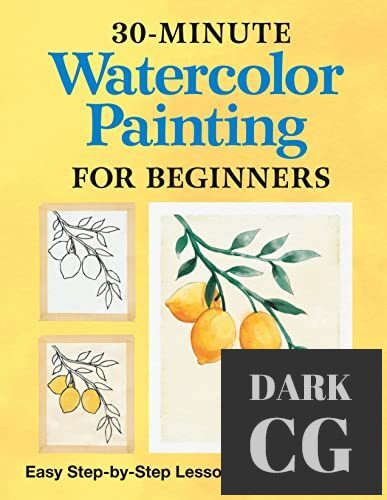 30 Minute Watercolor Painting for Beginners Easy Step by Step Lessons and Techniques EPUB