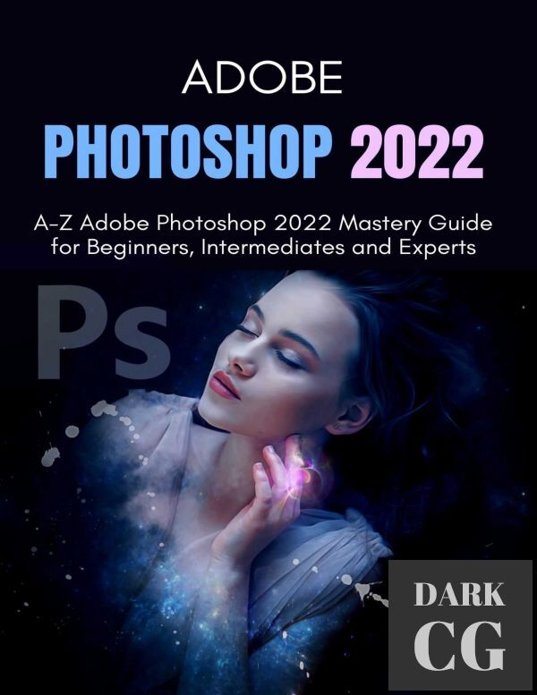 ADOBE PHOTOSHOP 2022 – A-Z Adobe Photoshop 2022 Mastery Guide for Beginners, Intermediates and Experts (EPUB, PDF)